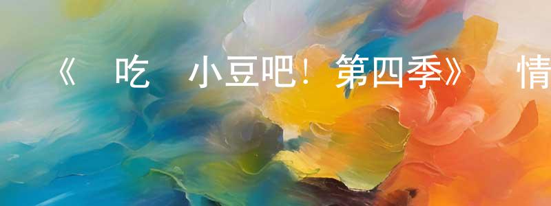 陳世雯發布《請吃紅小豆吧！第四季》詳情介紹_請吃紅小豆吧！第四季已完結在線觀看_請吃紅小豆吧！第四季迅雷下載_國漫